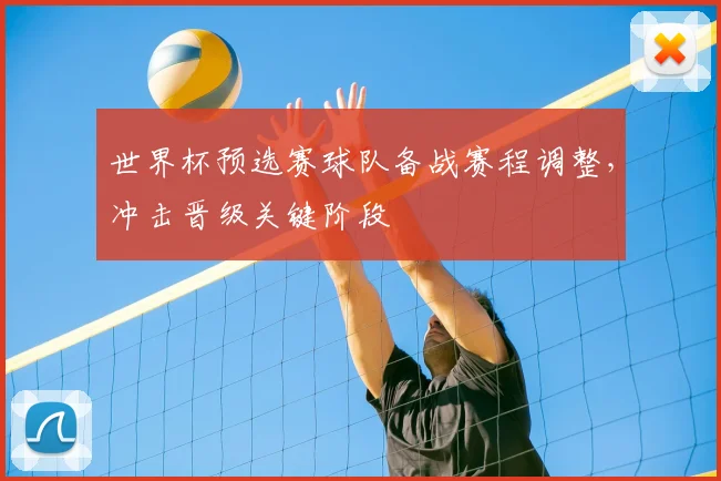 世界杯预选赛球队备战赛程调整，冲击晋级关键阶段