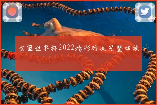 女篮世界杯2022精彩对决完整回放