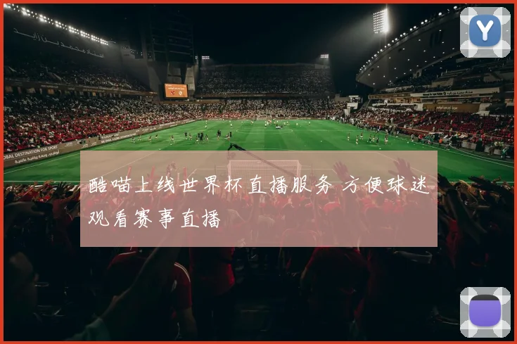 酷喵上线世界杯直播服务 方便球迷观看赛事直播
