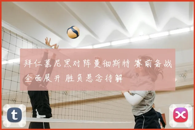 拜仁慕尼黑对阵曼彻斯特 赛前备战全面展开 胜负悬念待解