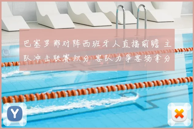 巴塞罗那对阵西班牙人直播前瞻 主队冲击联赛积分 客队力争客场拿分