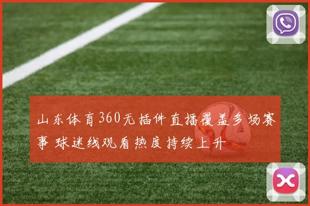 山东体育360无插件直播覆盖多场赛事 球迷线观看热度持续上升