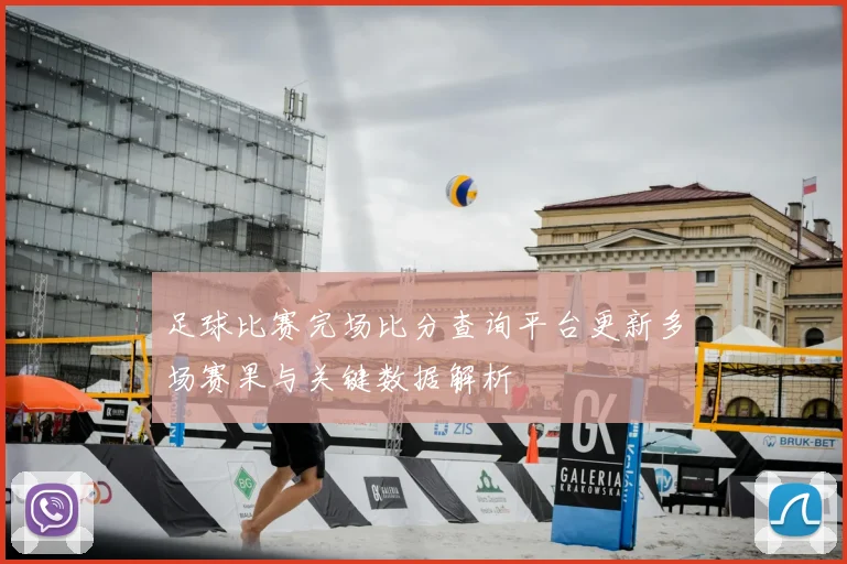 足球比赛完场比分查询平台更新多场赛果与关键数据解析